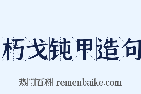 朽戈钝甲造句是什么意思的图片